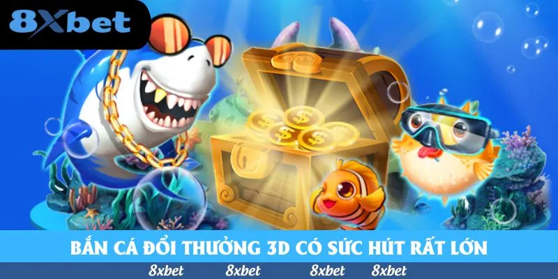 Bắn Cá 3D Đổi Thưởng 2026 - Chinh Phục Kho Báu Tại 8xbet