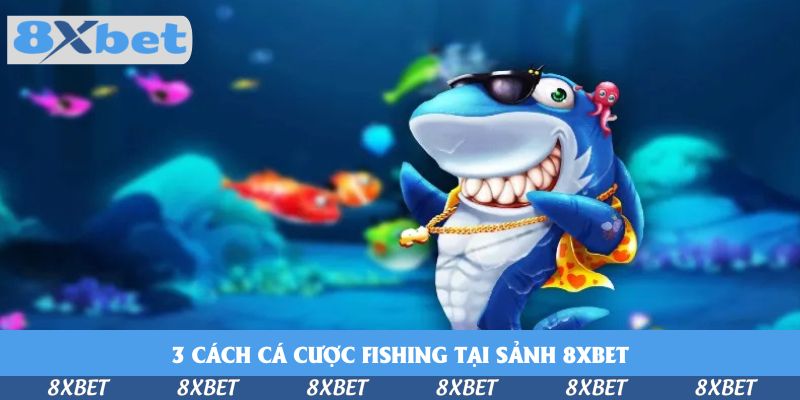 Mau Làm Giàu Khi Cá Cược Fishing Đa Dạng Tại Sảnh 8xbet
