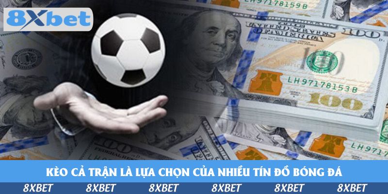 Cá Cược Kèo Cả Trận Bóng Đá Tại 8xbet - Bí Quyết Từ Dân Chuyên