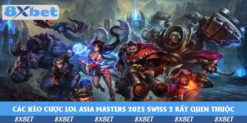 Cá cược Liên Minh Huyền Thoại Asia Masters 2026 Swiss 2 tại 8xbet