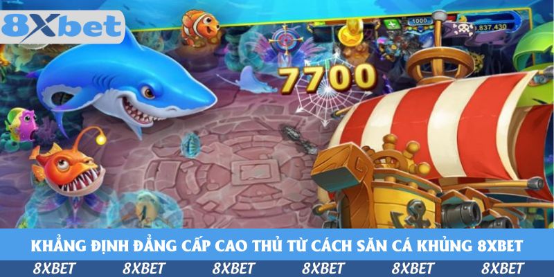 Cách Săn Cá Khủng 8xbet - Bí Quyết Lên Đời Của Cao Thủ