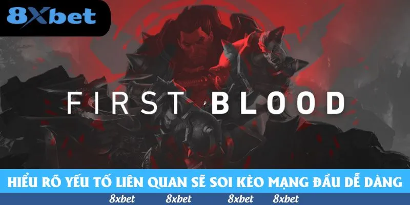 Cược First Blood LOL - Mẹo Thắng Từ Phút Đầu Tại 8xbet