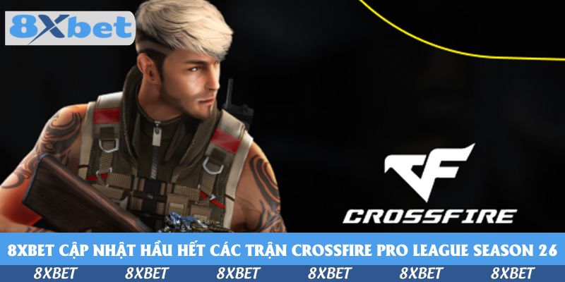 Quy Trình Đặt Cược Ngay CrossFire Pro League Season 26 Tại 8xbet 2026