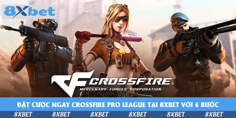 Quy Trình Đặt Cược Ngay CrossFire Pro League Season 26 Tại 8xbet 2026