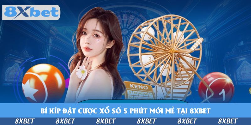 Đặt Cược Xổ số 5 Phút Mới Mẻ Tại 8xbet Với 4 Bí Quyết