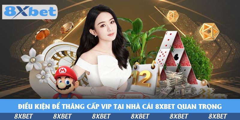 Đừng Bỏ Lỡ Điều Kiện Để Thăng Cấp VIP Tại Nhà Cái 8xbet