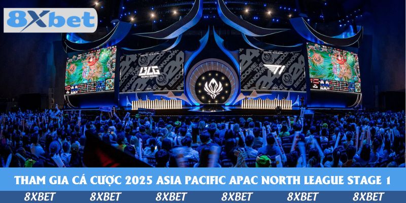 Tham Gia Cá Cược 2026 Asia Pacific APAC North League Stage 1 Tại Nhà Cái 8xbet