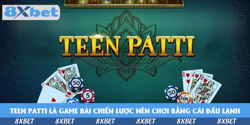 Tham Gia Chơi Teen Patti Ở 8xbet - Cơ Hội Cho Mọi Tín Đồ